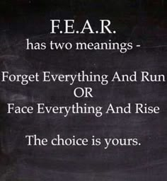 a sign that says fear has two meaningss forget everything and run or face everything and rise the choice is yours