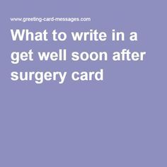 the text reads, what to write in a get well soon after surgery card?