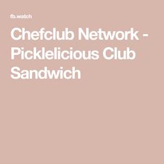 the text reads, cheefclub network picklelicious club sandwich