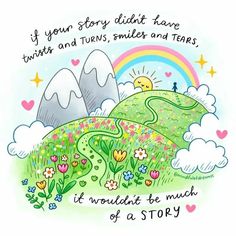 a drawing with the words if your story didn't have twists and turns, smiles and tears it wouldn't much of a story