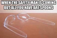 a pair of glasses sitting on top of a table next to a caption that reads, when the safety man is coming but all you have are spoons