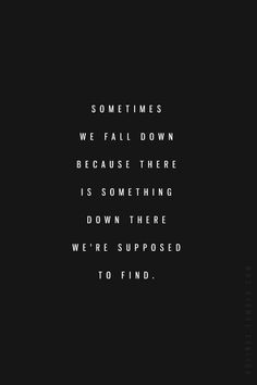 a black and white photo with the words sometimes we fall down because there is something down there we're supposed to find