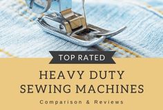 a sewing machine with the words top rated heavy duty sewing machines comparison and review