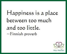 a quote that reads happiness is a place between too much and too little finnish prove