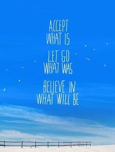 a blue sky with birds flying in the background and a quote written on it that says, accept what is let go what was believe in what will be