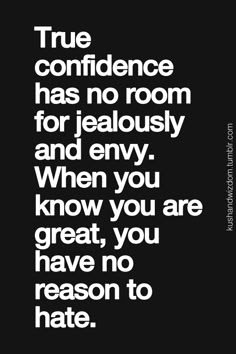 a black and white poster with the words true confidence has no room forjeally and envy