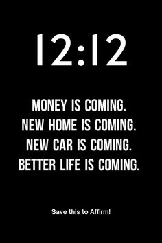 a black and white photo with the words,'12 12 2 money is coming new home is coming new car is coming better life is coming '