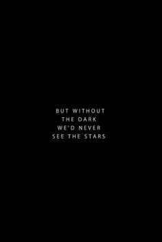 a black background with white text that says, but without the dark we'd never see the stars