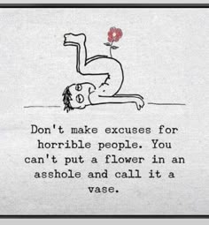 a piece of paper with an image of a woman laying on her stomach and the words don't make excess for horrible people, you can't put a flower in an ashhole and call it a vase