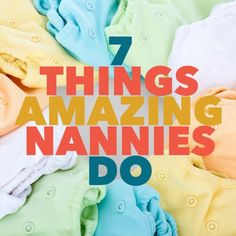 several different colored ones with the words 7 things amazing nannies do