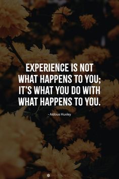 flowers with the quote experience is not what happens to you it's what you do with