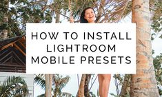 a woman standing on top of a palm tree next to a white sign that says how to install lightroom mobile presets