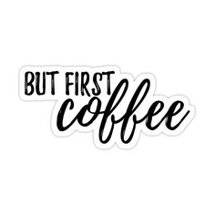 the words but first coffee are written in black ink on a white sticker,