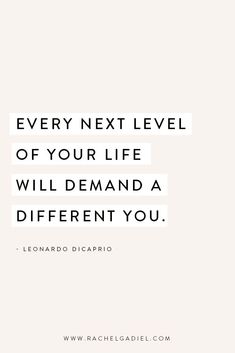 a quote that reads, every next level of your life will demand a different you