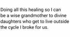 the text reads, doing all this heating so i can be a wise grandmother to divine daughters who get to live outside the cycle i broke for us