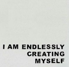 i am endlessly creating myself