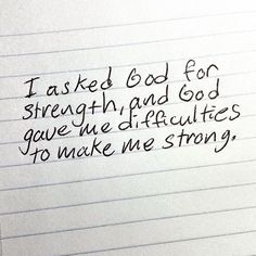 a piece of lined paper with writing on it that says i asked god for strength, and god gave me difficult to make me strong