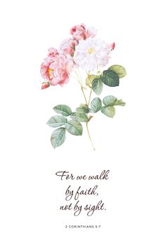 a pink flower with the words for we walk by faith, not by sight