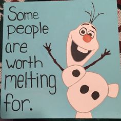 a sign that says some people are worth melting for it's snowman face