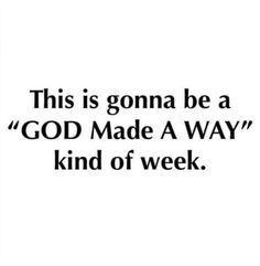 a quote that says, this is gonna be a god made a way kind of week