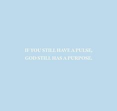 a blue background with the words if you still have a pulse, god still has a purpose