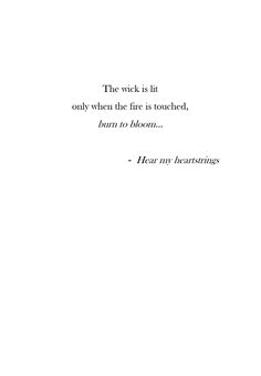 an image of a quote on the back of a white sheet that says,'the wick is it only when the fire is touched, burn to blossom