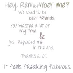 a handwritten note with the words, hey, remember me? we used to be best friends you wasted at lot of my time and just replaced me in the end