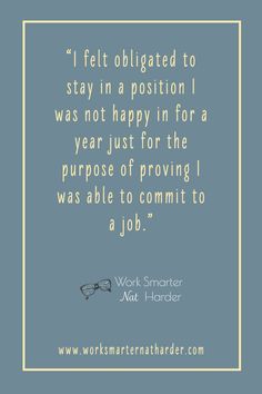 a quote from work smarter that reads, i felt obligated to stay in a position i was not happy in for a year just for the purpose of providing i was able to commit to