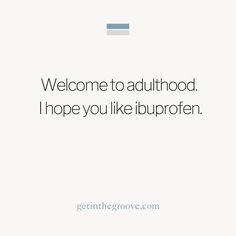 a white background with the words, welcome to adulthood i hope you like ibuprofen