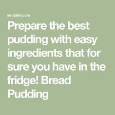 the words prepare the best pudding with easy ingredients that for sure you have in the fridge bread pudding