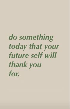 a quote that reads, do something today that your future self will thank you for