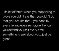 a black and white photo with the words life is different when you stop trying to prove you didn't say that, you can't fix