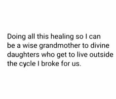 an image of a quote that reads, doing all this healing so i can be a wise grandmother to divine daughters who get to live outside the cycle i broke for us