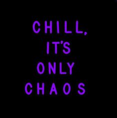 the words chill, it's only chaos written in neon purple on a black background