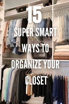 an organized closet with clothes hanging on shelves and the words 15 super smart ways to organize your closet