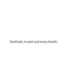 a white background with the words gratitude, i each and every breath