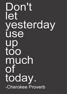 a black and white poster with the words don't let yesterday use up too much of today