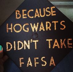 a graduation cap that says because hogwartts didn't take fafsa