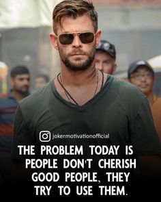 a man with sunglasses on walking in front of other people and the caption reads, the problem today is people don't cherish good people they try to use them