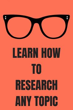 the words learn how to research any topic on an orange background with black glasses and text that reads learn how to research any topic