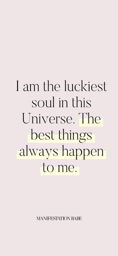 the quote i am the luckest soul in this universe, the best things always happen to me