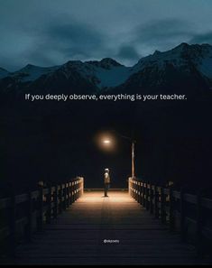 a person standing on a bridge at night with a light in their hand and the caption if you deeply observe everything, everything is your teacher