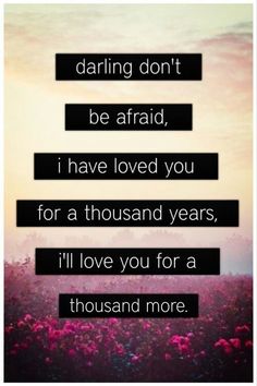 a quote that reads, i'll love you for a thousand years and more