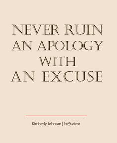 a quote that says never ruin an apology with an excuse on it