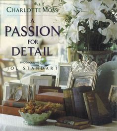 the cover of charlotte moss's book, a passion for detail