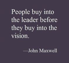 a quote from john maxwell about people buy into the leader before they buy into the vision