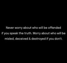 a black background with the words never worry about who will be offered if you speak the truth