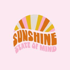 the words sunshine state of mind are painted in pink, orange and yellow on a pink background