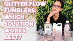 a woman sitting at a table with lots of bottles in front of her and the words glitter flow tumblers which solution works best?