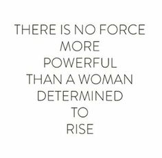 there is no force more powerful than a woman determined to rise by the words above it